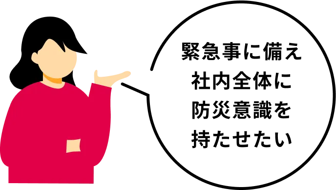 緊急事に備え社内全体に防災意識を持たせたい